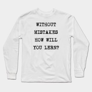 Without mistakes how will you lern? Long Sleeve T-Shirt